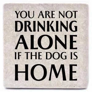 You Are Not Drinking Alone if the Dog is Home Coaster