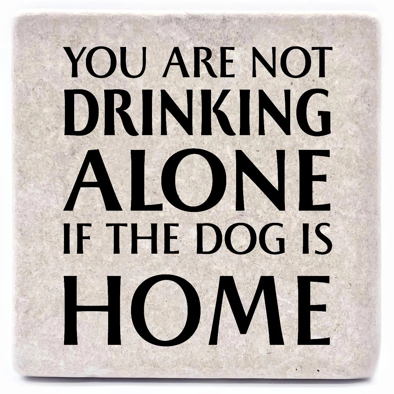 You Are Not Drinking Alone if the Dog is Home Coaster